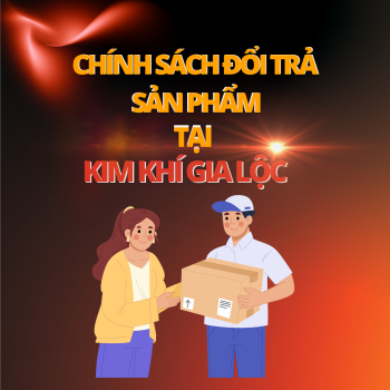 CHÍNH SÁCH ĐỔI TRẢ SẢN PHẨM KHI MUA SẮM TẠI KIM KHÍ GIA LỘC
