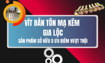 VÍT BẮN TÔN MẠ KẼM GIA LỘC – SẢN PHẨM SỞ HỮU 5 ƯU ĐIỂM VƯỢT TRỘI MANG ĐẾN GIẢI PHÁP THI CÔNG MÁI TÔN HIỆU QUẢ